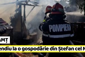 NEAMȚ: Incendiu la o gospodărie din Ștefan cel Mare