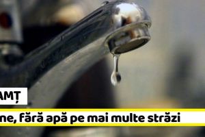 NEAMȚ: Patru străzi din Piatra-Neamţ rămân, mâine, fără apă