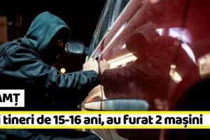 NEAMȚ: Trei tineri de 15-16 ani, au furat 2 maşini
