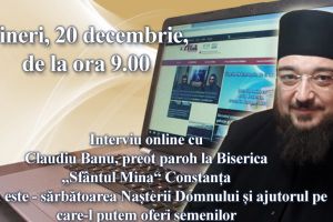 Interviu online cu Claudiu Banu, preot paroh la Biserica Sfantul Mina“ Constanta:   Tema este - sarbatoarea Nasterii Domnului si ajutorul pe care-l putem oferi semenilor