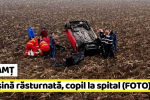 NEAMȚ: Maşină răsturnată, copil la spital (FOTO)