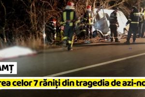 NEAMȚ: Starea celor 7 răniţi din tragedia de azi-noapte