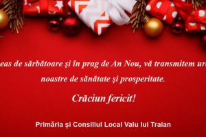 La ceas de sarbatoare si in prag de An Nou, va transmitem urarile noastre de sanatate si prosperitate. Craciun fericit! Primaria si Consiliul Local Valu lui Traian