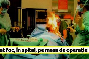 Naţional: O femeie a luat foc, în spital, pe masa de operaţie