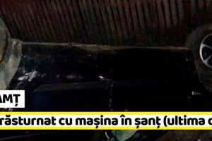 NEAMȚ: O şoferiţă s-a răsturnat cu maşina în şanţ (ultima oră)