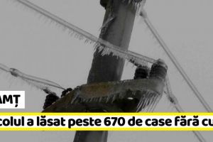 NEAMȚ: Viscolul a lăsat peste 670 de case fără curent