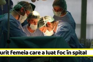 Naţional: A murit femeia care a luat foc pe masa de operaţie
