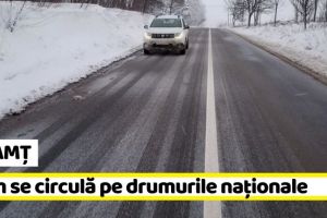 NEAMȚ: Cum se circulă pe drumurile naţionale din Neamţ şi din regiunea Moldovei (30 decembrie)