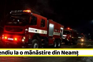 NEAMȚ: Incendiu la Mănăstirea de maici de la Petru Vodă (ultima oră)