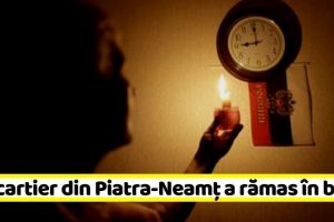 NEAMȚ: Un cartier din Piatra-Neamţ a rămas în beznă