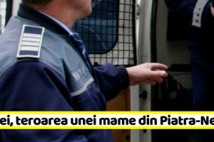 NEAMȚ: Fiul ei, teroarea unei mame din Piatra-Neamţ