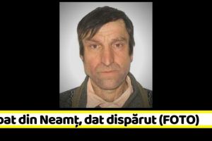 NEAMȚ: Bărbat din Neamţ, dat dispărut (FOTO)