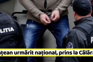 NEAMȚ: Nemţean urmărit naţional, prins la Călăraşi