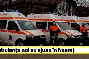 NEAMȚ: 8 ambulanţe noi au ajuns în Neamţ