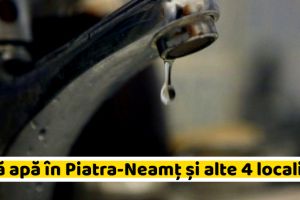 NEAMȚ: Fără apă, miercuri, în Piatra-Neamţ şi alte localităţi