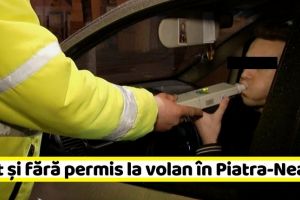 NEAMȚ: Și beat şi fără permis, prins pe o stradă din Piatra-Neamţ
