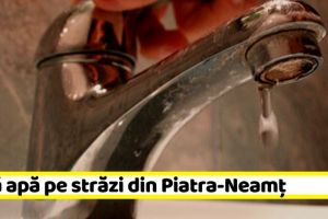 NEAMȚ: Trei străzi din Piatra-Neamţ rămân, joi, fără apă