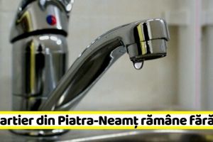 NEAMȚ: Un cartier din Piatra-Neamţ rămâne mâine fără apă