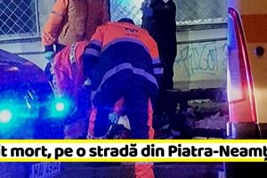 NEAMȚ: Bărbat găsit mort, pe o stradă din Piatra-Neamţ (FOTO)