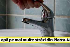 NEAMȚ: Fără apă, astăzi, pe mai multe străzi din Piatra-Neamţ