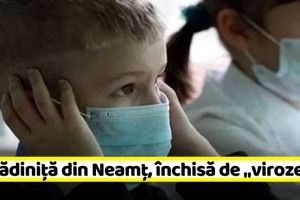NEAMȚ: O grădiniţă din Neamţ, închisă din cauza virozelor respiratorii