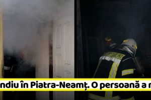 NEAMȚ: Incendiu în Piatra-Neamţ. O persoană decedată (FOTO)