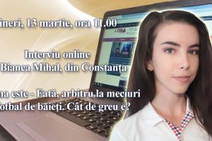 Interviu online cu Bianca Mihal, din Constanta:   Tema este - Fata, arbitru la meciuri de fotbal de baieti. Cat de greu e?