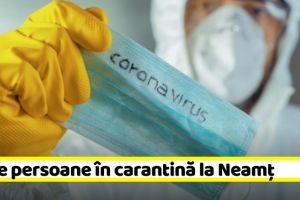 NEAMȚ: 41 de persoane în carantină