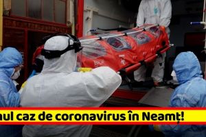 NEAMȚ: Primul caz de coronavirus în Neamţ!