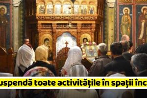 Noi măsuri: Se suspendă toate activităţile în spaţii închise, inclusiv cele religioase.