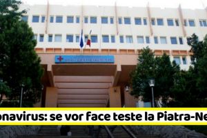 NEAMȚ: Nemţenii vor fi testaţi de coronavirus la Piatra-Neamţ