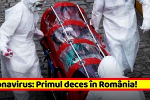 Coronavirus: Primul deces în România!
