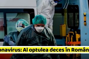 Coronavirus: Al optulea deces în România