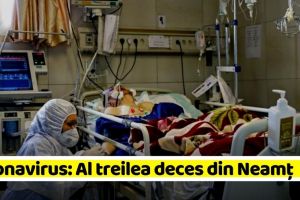 Coronavirus: Al treilea deces din Neamţ. 22 în ţară