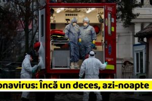 Coronavirus: Încă un deces, azi-noapte