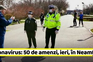 Coronavirus: 50 de amenzi, ieri, în Neamţ. Situaţia la 29 martie