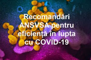 Recomandările Autorităţii Naţionale Sanitare Veterinare şi pentru Siguranţa Alimentelor(ANSVSA)  privind aplicarea unor măsuri suplimentare pentru reducerea riscului de contaminare cu COVID – 19