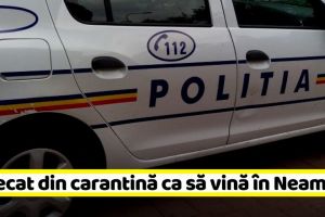 NEAMȚ: Dosar penal pentru un bărbat venit în Neamţ dintr-o comună aflată în carantină din Suceava