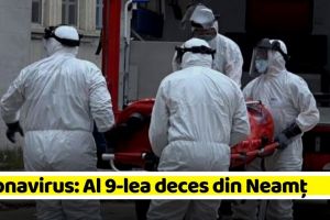 Coronavirus: Al 9-lea deces din Neamţ. 257 în ţară