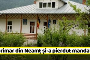 Un primar din Neamţ şi-a pierdut mandatul