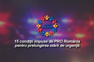 Comunicat de presă: 15 condiţii impuse de PRO România pentru prelungirea stării de urgenţă