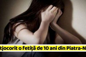 NEAMȚ: A batjocorit o fetiţă de 10 ani din Piatra-Neamţ