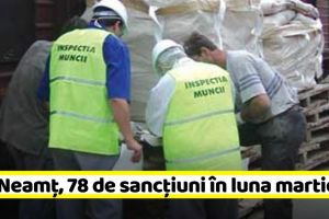 ITM Neamţ, 78 de sancţiuni în luna martie