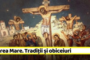 17 aprilie: Vinerea Mare (Săptămâna Patimilor). Tradiţii şi obiceiuri