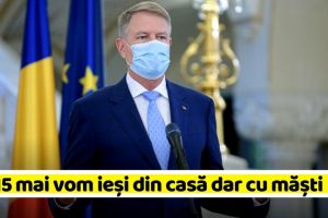 Iohannis: Din 15 mai vom ieşi din casă dar vom purta măşti