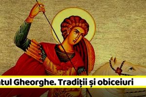 23 aprilie: Sfântul Gheorghe. Tradiţii şi obiceiuri