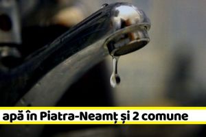 NEAMȚ: Două comunei şi mai multe blocuri din Piatra-Neamţ rămân, miercuri, fără apă
