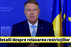 Iohannis: Noi detalii despre relaxarea restricţiilor din 15 mai