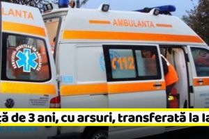 NEAMȚ: Fetiţă de 3 ani, transferată la Iaşi după ce a suferit arsuri grave