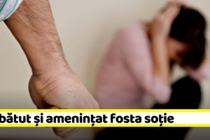 NEAMȚ: Și-a bătut şi ameninţat fosta soţie